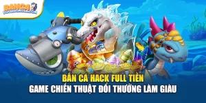 Bắn Cá Hack Full Tiền Game Chiến Thuật Đổi Thưởng Làm Giàu