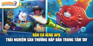 Bắn Cá Xèng Apk Trải Nghiệm Săn Thưởng Hấp Dẫn