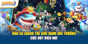 Bắn Cá Zagoo Thế Giới Game Đổi Thưởng Cực Hot Hiện Nay