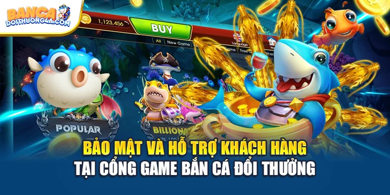 Bảo mật và hỗ trợ khách hàng tại cổng game bắn cá đổi thưởng