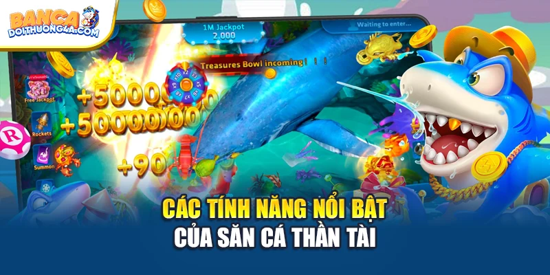 Các tính năng nổi bật của săn cá thần tài