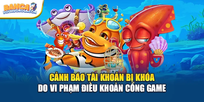 Cảnh báo tài khoản bị khóa do vi phạm điều khoản cổng game
