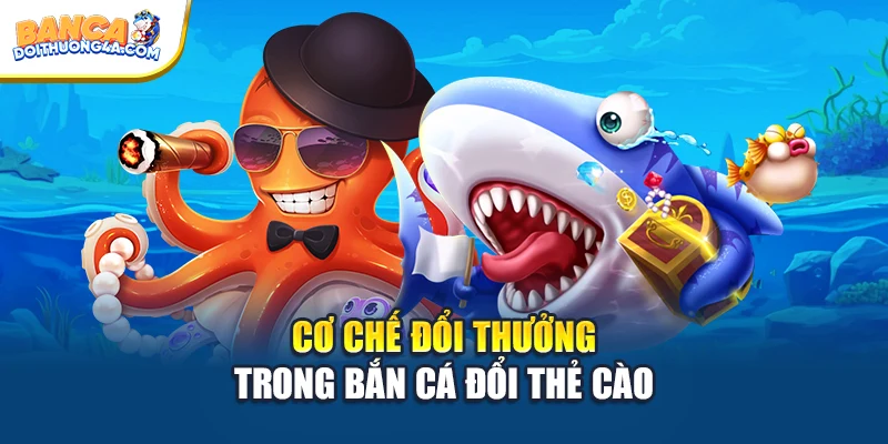 Cơ chế đổi thưởng trong bắn cá đổi thẻ cào