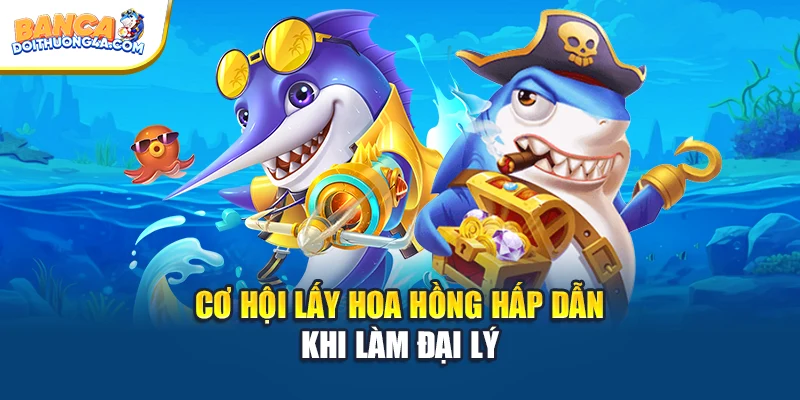 Cơ hội lấy hoa hồng hấp dẫn khi làm đại lý