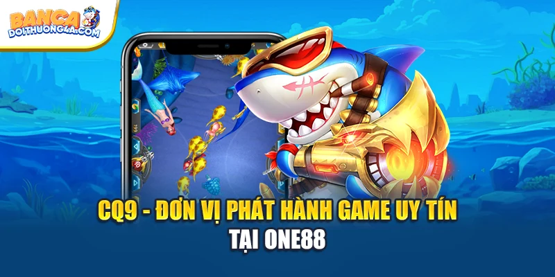 CQ9 - Đơn vị phát hành game uy tín tại ONE88