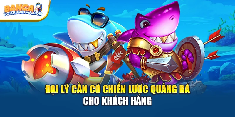 Đại lý cần có chiến lược quảng bá cho khách hàng