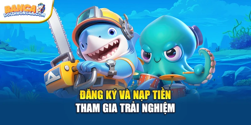 Đăng ký và nạp tiền tham gia trải nghiệm