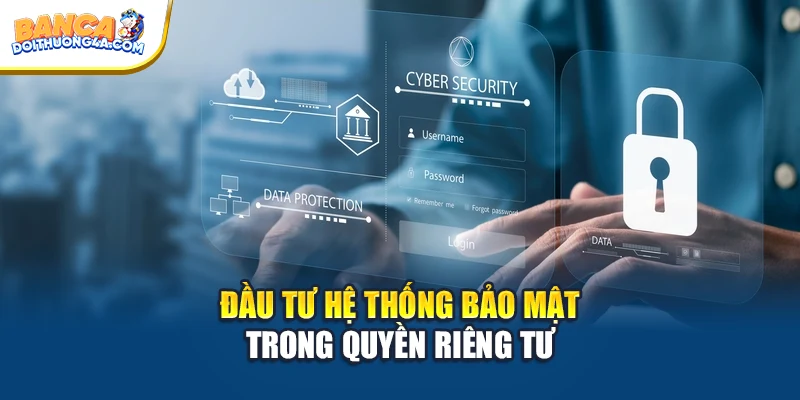 Đầu tư hệ thống bảo mật trong quyền riêng tư