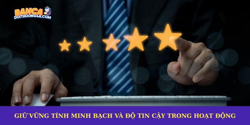 Giữ vững tính minh bạch và độ tin cậy trong hoạt động