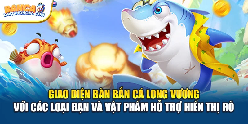 Giao diện bàn bắn cá Long Vương với các loại đạn và vật phẩm hỗ trợ hiển thị rõ