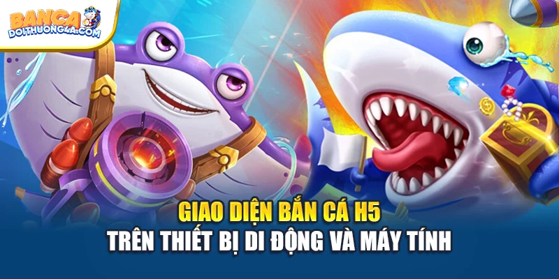 Giao diện bắn cá H5 trên thiết bị di động và máy tính