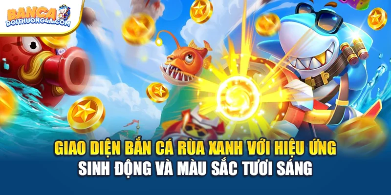 Giao diện bắn cá rùa xanh với hiệu ứng sinh động và màu sắc tươi sáng