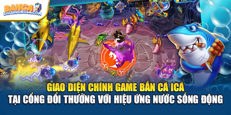 Giao diện chính game bắn cá Icá tại cổng đổi thưởng với hiệu ứng nước sống động