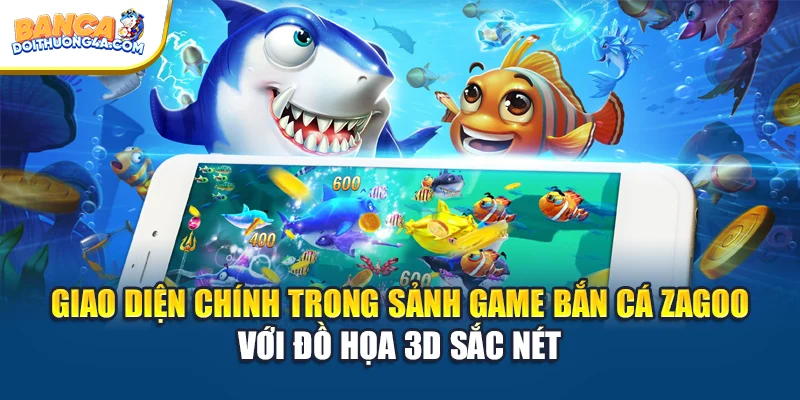 Giao diện chính trong sảnh game bắn cá Zagoo với đồ họa 3D sắc nét