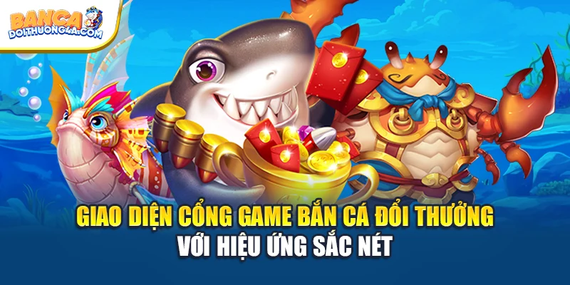 Giao diện cổng game bắn cá đổi thưởng với hiệu ứng sắc nét