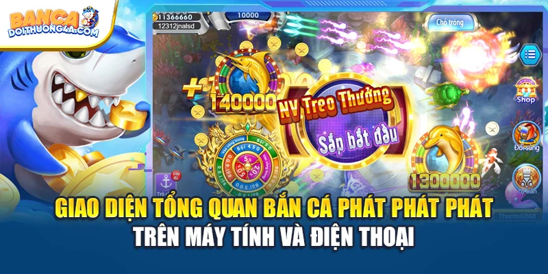 Giao diện tổng quan bắn cá phát phát phát trên máy tính và điện thoại