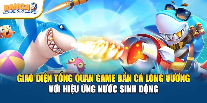Giao diện tổng quan game bắn cá Long Vương với hiệu ứng nước sinh động