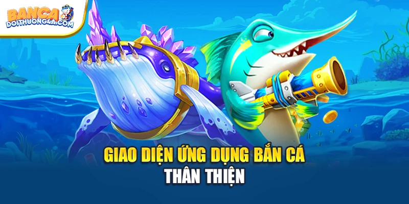 Giao diện ứng dụng bắn cá thân thiện