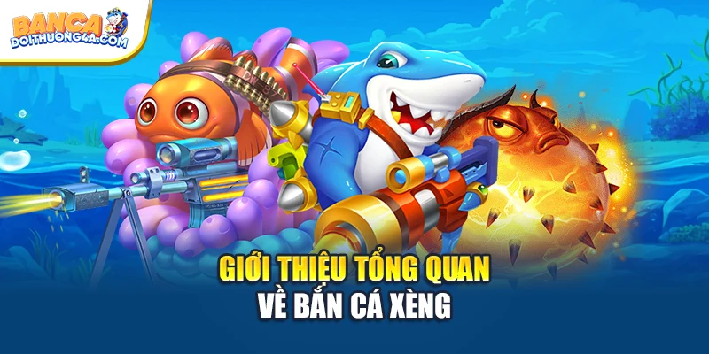 Giới thiệu tổng quan về bắn cá xèng
