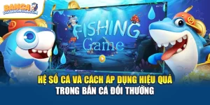 Hệ Số Cá Và Cách Áp Dụng Hiệu Quả Trong Bắn Cá Đổi Thưởng