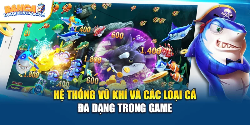 Hệ thống vũ khí và các loại cá đa dạng trong game