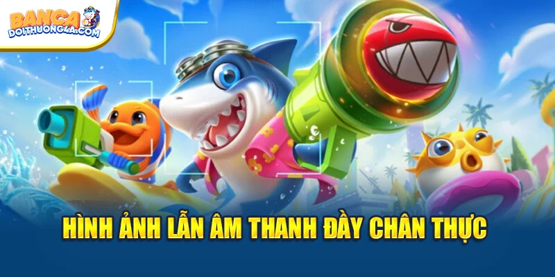 Hình ảnh lẫn âm thanh đầy chân thực