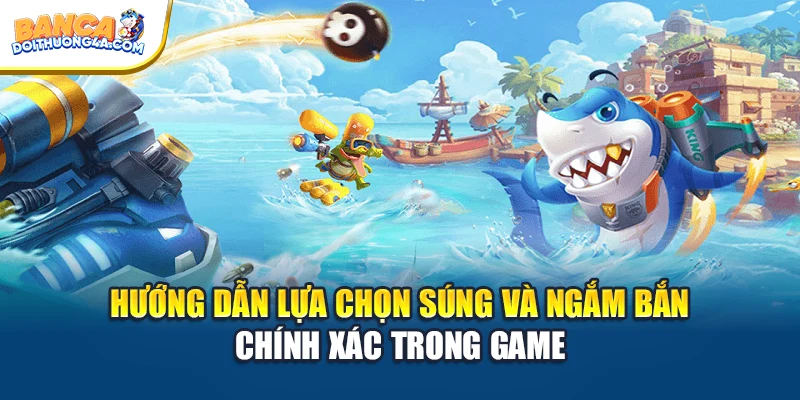 Hướng dẫn lựa chọn súng và ngắm bắn chính xác trong game