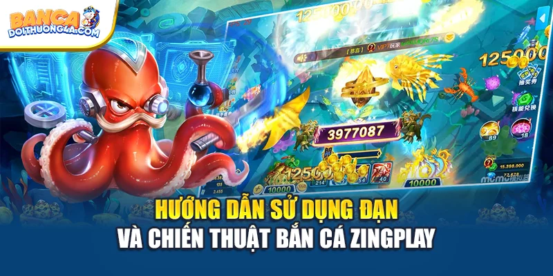 Hướng dẫn sử dụng đạn và chiến thuật bắn cá Zingplay