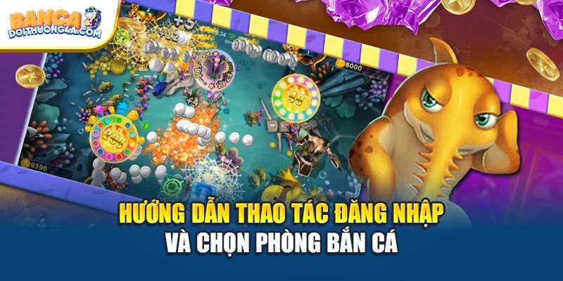 Hướng dẫn thao tác đăng nhập và chọn phòng bắn cá