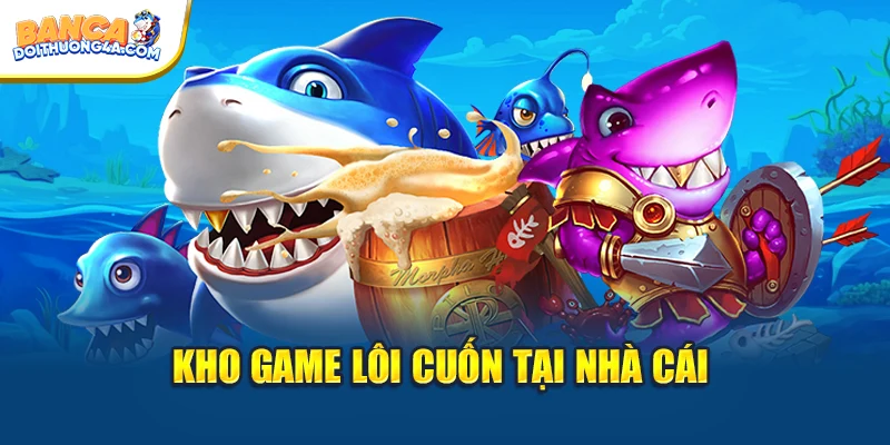Kho game lôi cuốn tại nhà cái