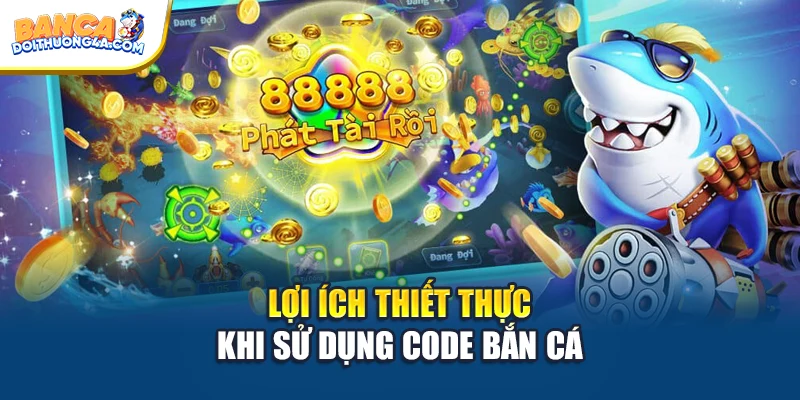 Lợi ích thiết thực khi sử dụng code bắn cá