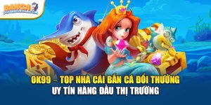 Ok99 – Top Nhà Cái Bắn Cá Đổi Thưởng Uy Tín Hàng Đầu Thị Trường