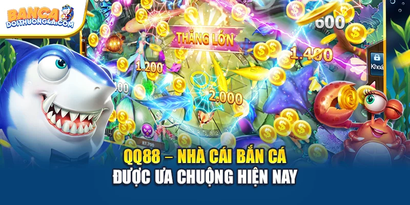 QQ88 – Nhà Cái Bắn Cá Được Ưa Chuộng Hiện Nay