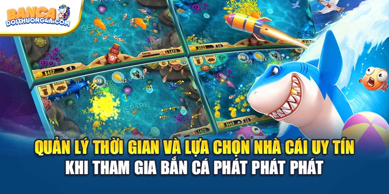 Quản lý thời gian và lựa chọn nhà cái uy tín khi tham gia bắn cá phát phát phát