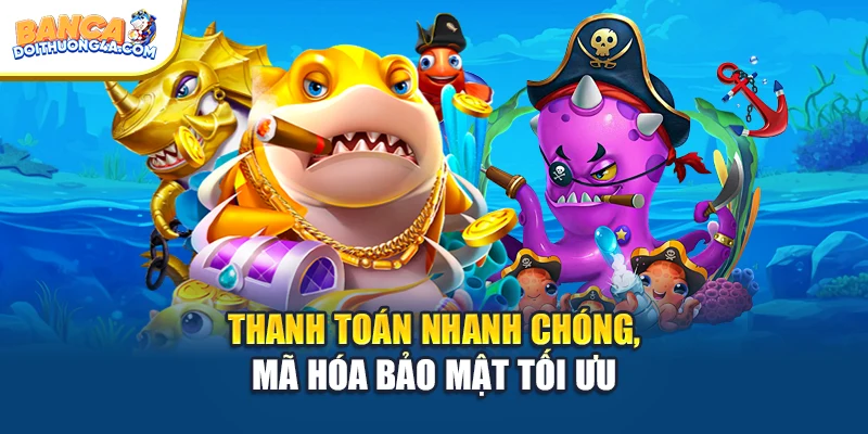 Thanh toán nhanh chóng, mã hóa bảo mật tối ưu
