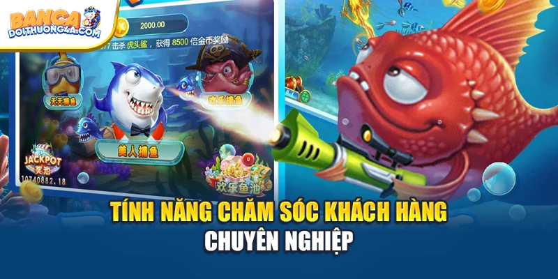 Tính năng chăm sóc khách hàng chuyên nghiệp