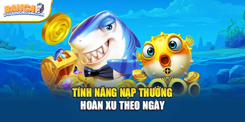 Tính năng nạp thưởng - hoàn xu theo ngày
