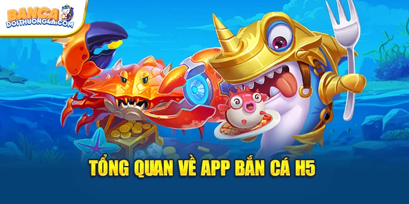 Tổng quan về app bắn cá H5