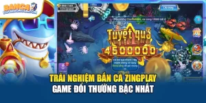 Trải Nghiệm Bắn Cá Zingplay Game Đổi Thưởng Bậc Nhất