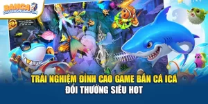 Trải Nghiệm Đỉnh Cao Game Bắn Cá Icá Đổi Thưởng Siêu Hot