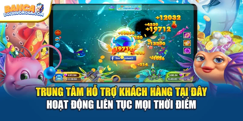 Trung tâm hỗ trợ khách hàng tại đây hoạt động liên tục mọi thời điểm