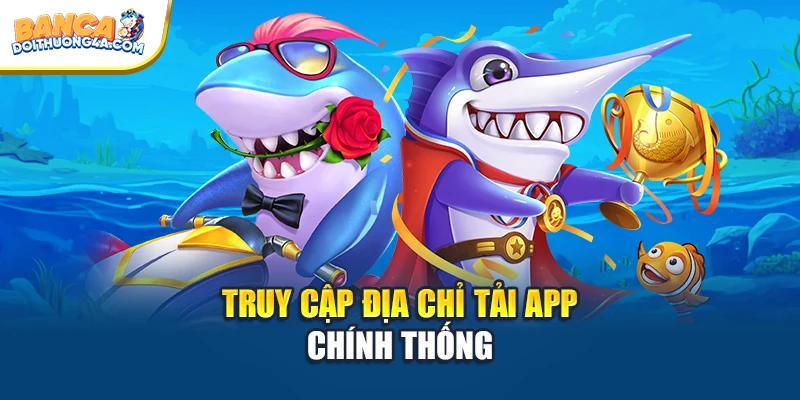 Truy cập địa chỉ tải app chính thống