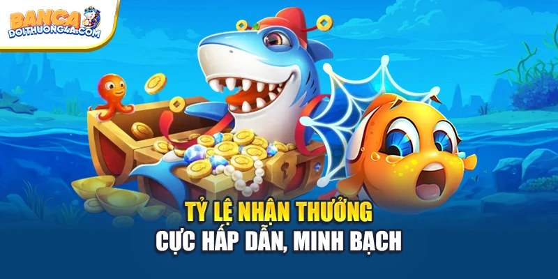 Tỷ lệ nhận thưởng cực hấp dẫn, minh bạch
