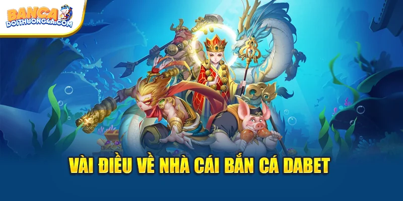 Vài điều về nhà cái bắn cá DABET