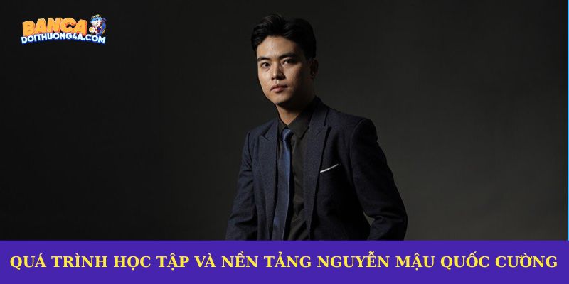 Quá trình học tập và nền tảng nguyễn Mậu Quốc Cường